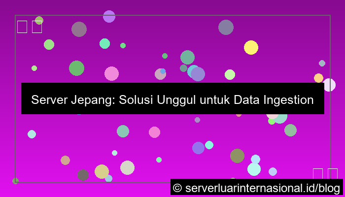 server jepang untuk data ingestion