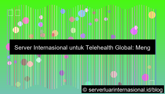 desain server internasional untuk telehealth global