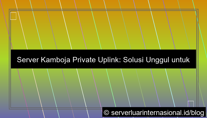 desain server kamboja private uplink