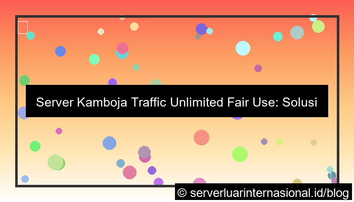 server kamboja traffic unlimited fair use